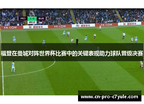 福登在曼城对阵世界杯比赛中的关键表现助力球队晋级决赛