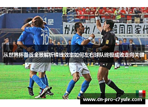 从世界杯备战全景解析锋线效率如何左右球队终极成败走向关键 从世界杯备战全景解析锋线效率如何左右球队终极成败走向关键